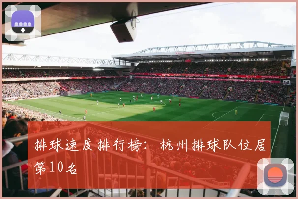 排球速度排行榜：杭州排球队位居第10名