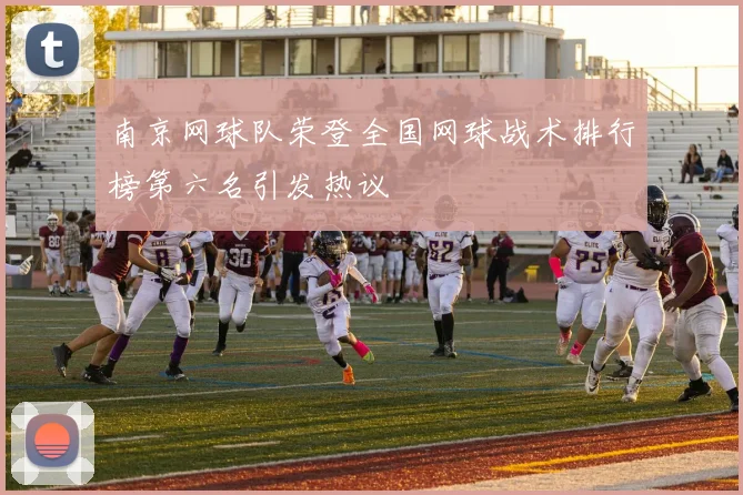 南京网球队荣登全国网球战术排行榜第六名引发热议