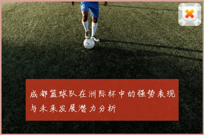 成都篮球队在洲际杯中的强势表现与未来发展潜力分析