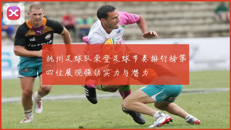 杭州足球队荣登足球节奏排行榜第四位展现强劲实力与潜力